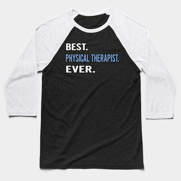 Best. Physical Therapist. Ever. - Birthday Gift Idea Baseball T-Shirt by divawaddle